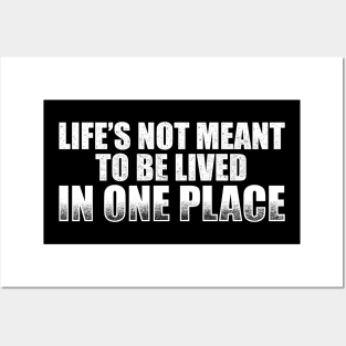 Life’s not meant to be lived in one place Posters and Art